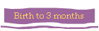 Birth to 3 months