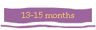 13-15 months