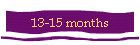13-15 months